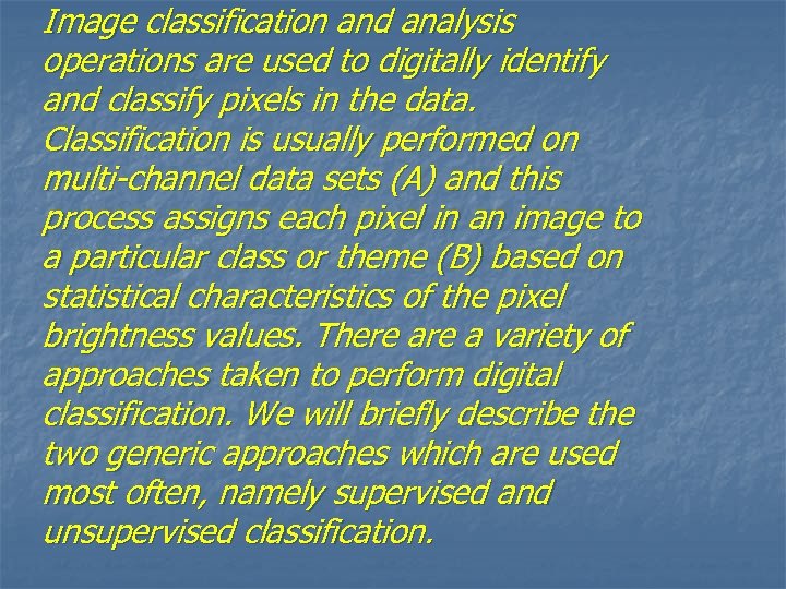 Image classification and analysis operations are used to digitally identify and classify pixels in