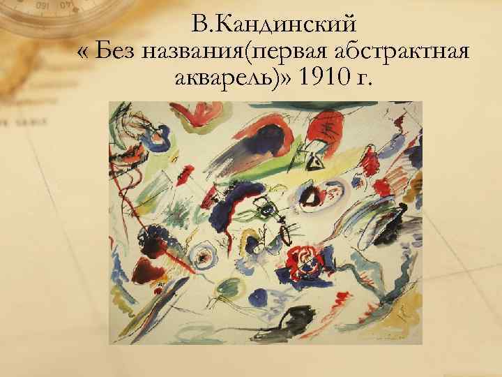 В. Кандинский « Без названия(первая абстрактная акварель)» 1910 г. 