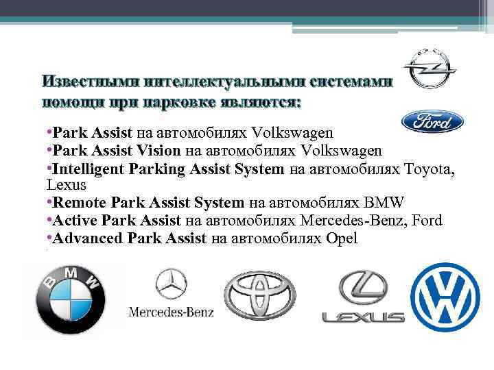 Известными интеллектуальными системами помощи при парковке являются: • Park Assist на автомобилях Volkswagen •