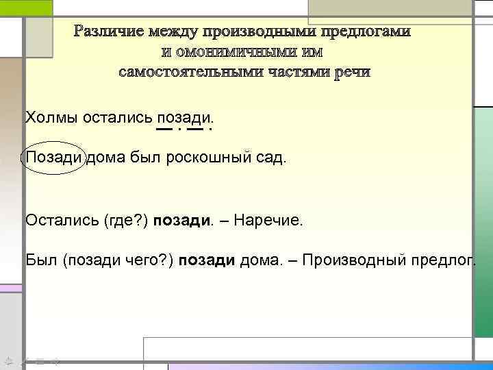 Холмы остались позади. Позади дома был роскошный сад. Остались (где? ) позади. – Наречие.