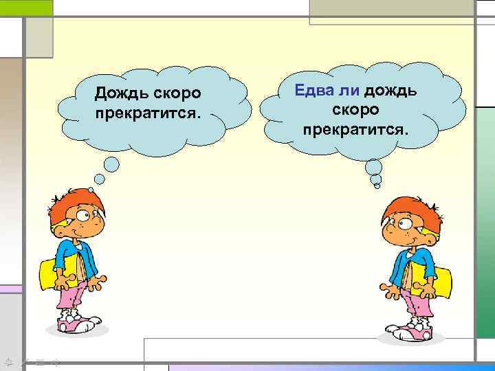 Дождь скоро прекратится. Едва ли дождь скоро прекратится. 