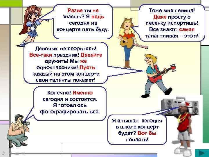 Разве ты не знаешь? Я ведь сегодня на концерте петь буду. Тоже мне певица!