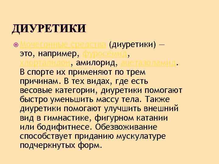 ДИУРЕТИКИ Мочегонные средства (диуретики) — это, например, фуросемид, хлорталидон, амилорид, ацетазоламид. В спорте их