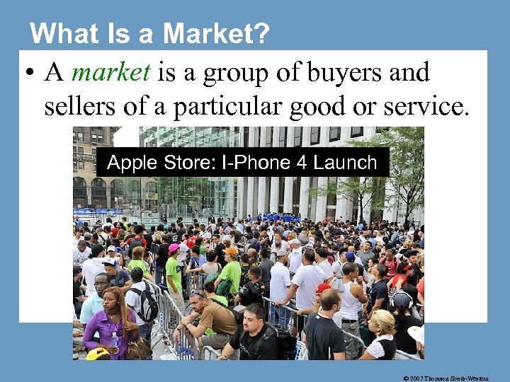 What Is a Market? • A market is a group of buyers and sellers