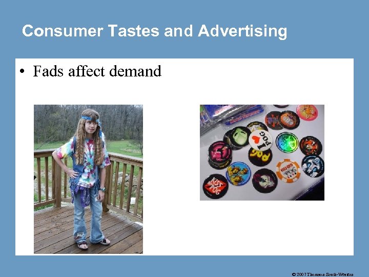 Consumer Tastes and Advertising • Fads affect demand © 2007 Thomson South-Western 