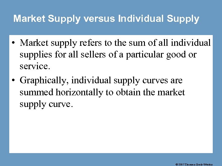 Market Supply versus Individual Supply • Market supply refers to the sum of all