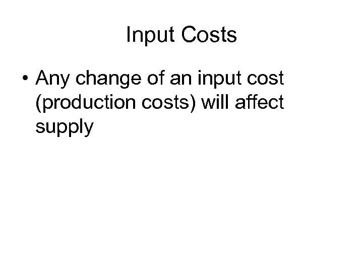 Input Costs • Any change of an input cost (production costs) will affect supply