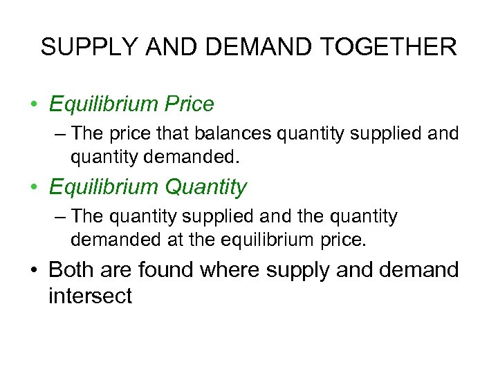 SUPPLY AND DEMAND TOGETHER • Equilibrium Price – The price that balances quantity supplied