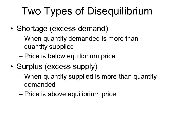 Two Types of Disequilibrium • Shortage (excess demand) – When quantity demanded is more