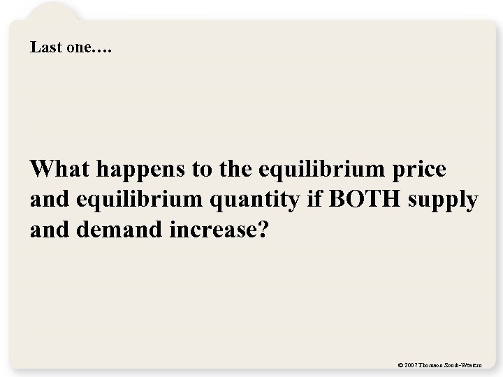 Last one…. What happens to the equilibrium price and equilibrium quantity if BOTH supply