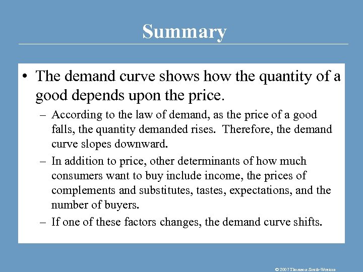 Summary • The demand curve shows how the quantity of a good depends upon