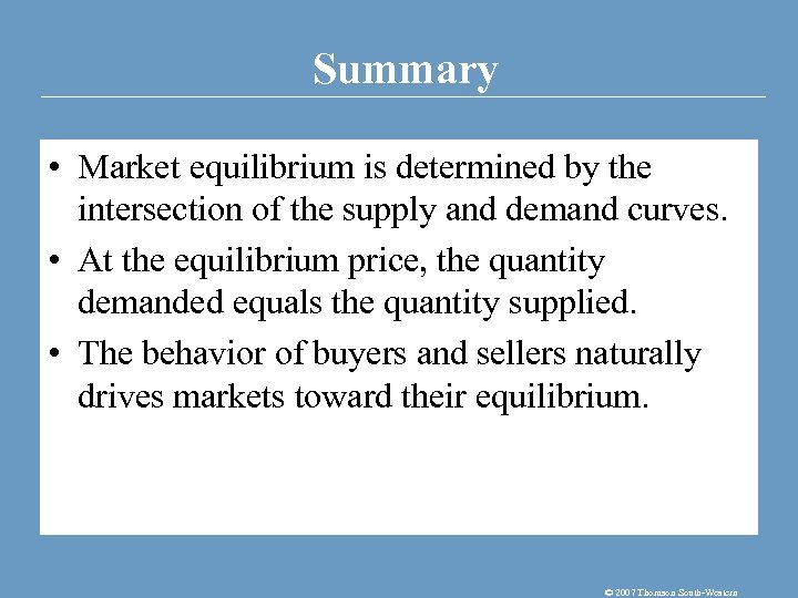Summary • Market equilibrium is determined by the intersection of the supply and demand