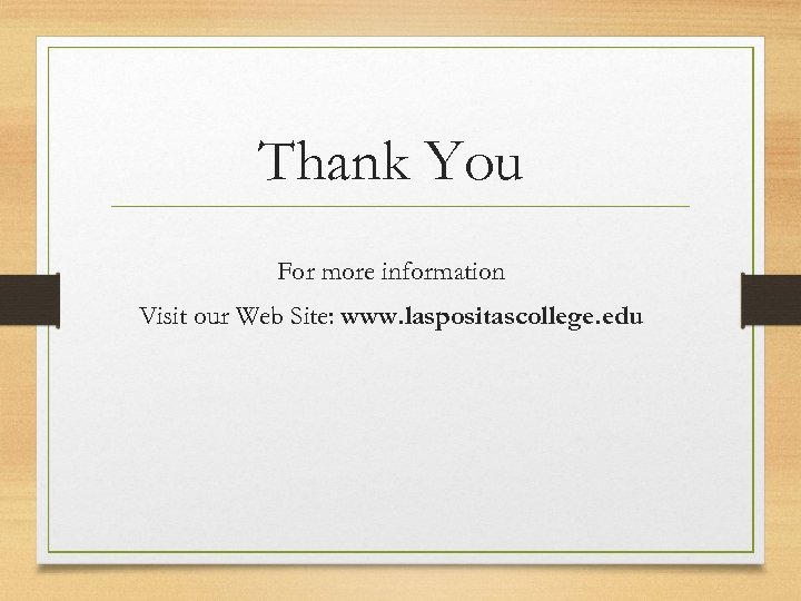 Thank You For more information Visit our Web Site: www. laspositascollege. edu 