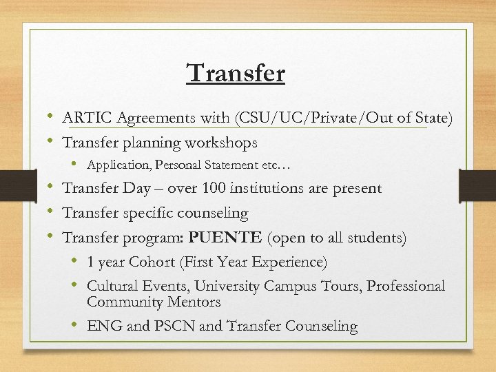 Transfer • ARTIC Agreements with (CSU/UC/Private/Out of State) • Transfer planning workshops • Application,