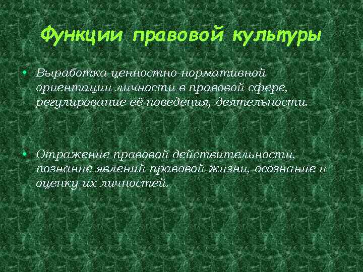Функции правовой культуры • Выработка ценностно-нормативной ориентации личности в правовой сфере, регулирование её поведения,