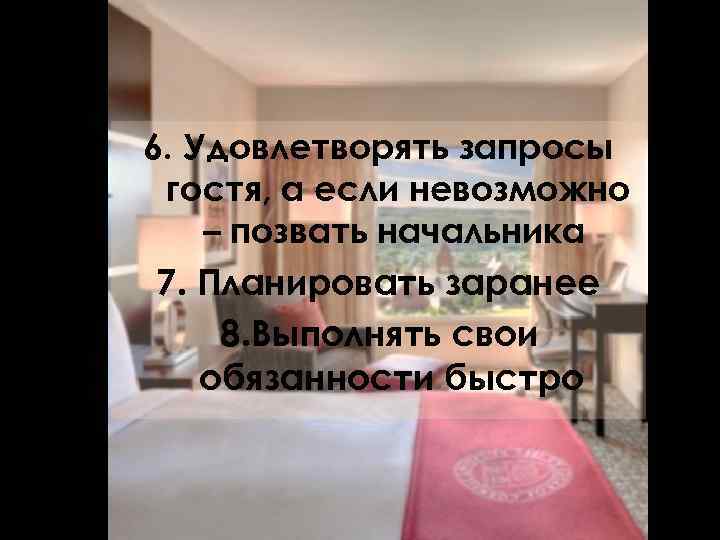 6. Удовлетворять запросы гостя, а если невозможно – позвать начальника 7. Планировать заранее 8.