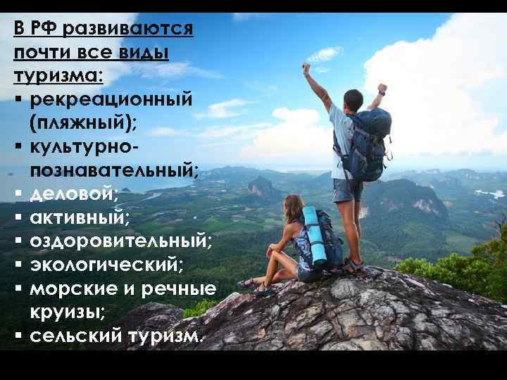 В РФ развиваются почти все виды туризма: § рекреационный (пляжный); § культурнопознавательный; § деловой;