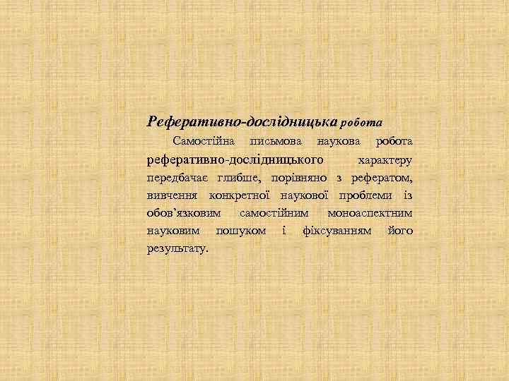 Реферативно-дослідницька робота Самостійна письмова наукова реферативно-дослідницького робота характеру передбачає глибше, порівняно з рефератом, вивчення