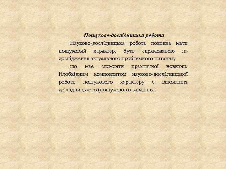 Пошуково-дослідницька робота Науково-дослідницька робота повинна мати пошуковий характер, бути спрямованою на дослідження актуального проблемного