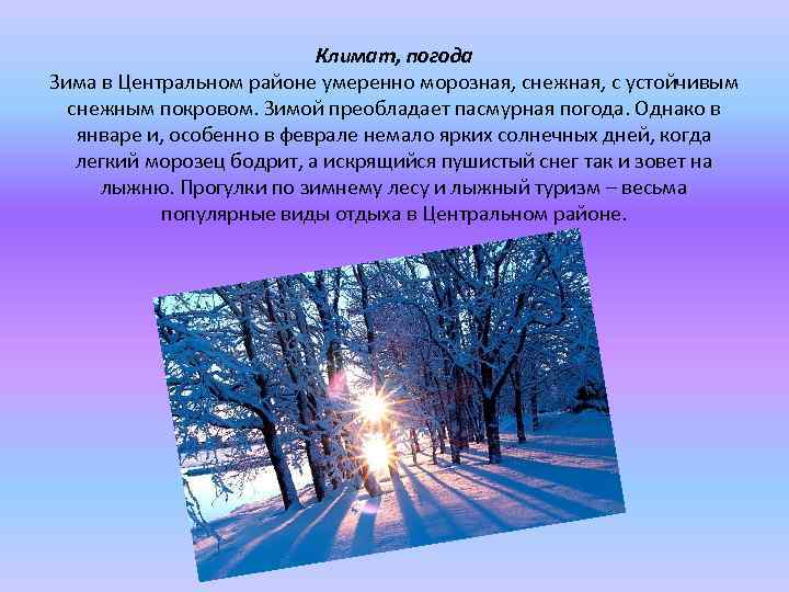 Климат, погода Зима в Центральном районе умеренно морозная, снежная, с устойчивым снежным покровом. Зимой