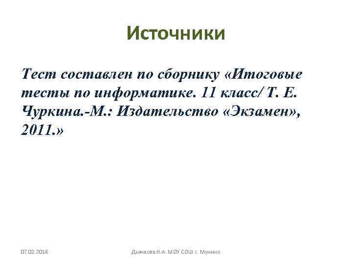 Источники Тест составлен по сборнику «Итоговые тесты по информатике. 11 класс/ Т. Е. Чуркина.