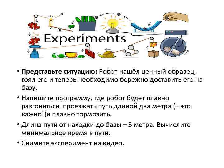  • Представьте ситуацию: Робот нашёл ценный образец, взял его и теперь необходимо бережно