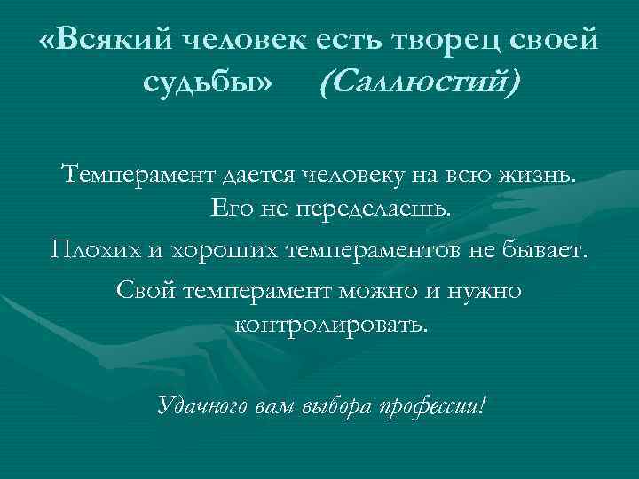  «Всякий человек есть творец своей судьбы» (Саллюстий) Темперамент дается человеку на всю жизнь.