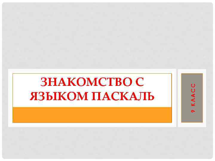 9 КЛАСС ЗНАКОМСТВО С ЯЗЫКОМ ПАСКАЛЬ 