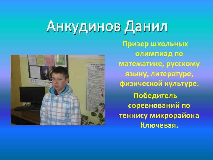 Анкудинов Данил Призер школьных олимпиад по математике, русскому языку, литературе, физической культуре. Победитель соревнований