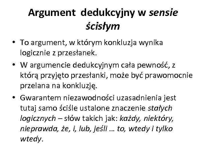 Argument dedukcyjny w sensie ścisłym • To argument, w którym konkluzja wynika logicznie z