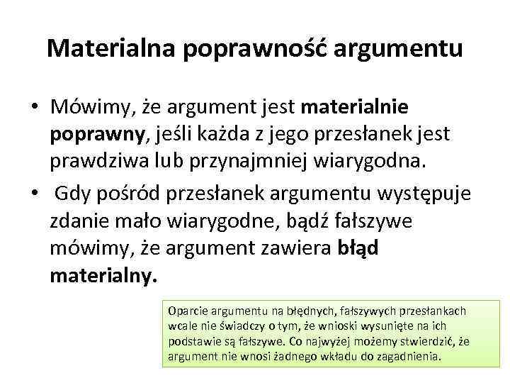 Materialna poprawność argumentu • Mówimy, że argument jest materialnie poprawny, jeśli każda z jego
