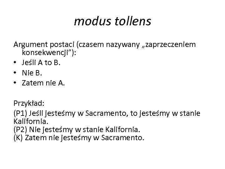 modus tollens Argument postaci (czasem nazywany „zaprzeczeniem konsekwencji”): • Jeśli A to B. •
