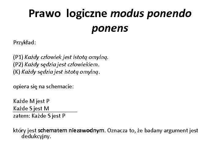 Prawo logiczne modus ponendo ponens Przykład: (P 1) Każdy człowiek jest istotą omylną. (P