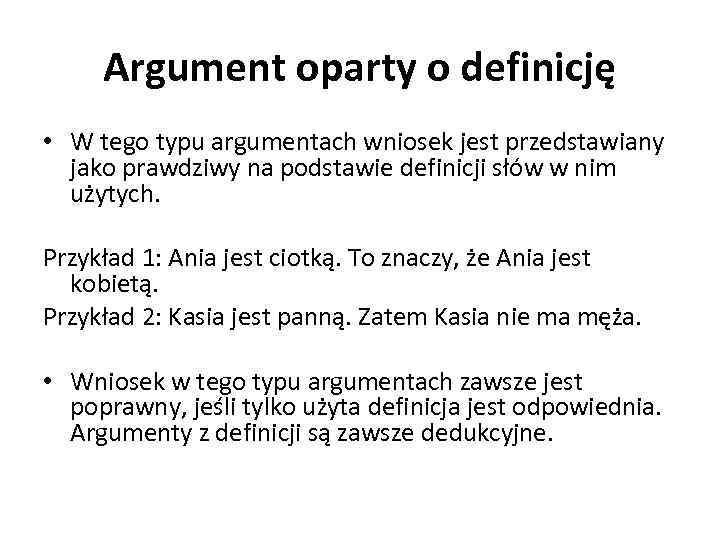 Argument oparty o definicję • W tego typu argumentach wniosek jest przedstawiany jako prawdziwy
