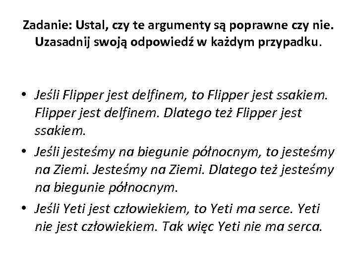 Zadanie: Ustal, czy te argumenty są poprawne czy nie. Uzasadnij swoją odpowiedź w każdym