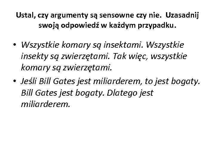 Ustal, czy argumenty są sensowne czy nie. Uzasadnij swoją odpowiedź w każdym przypadku. •