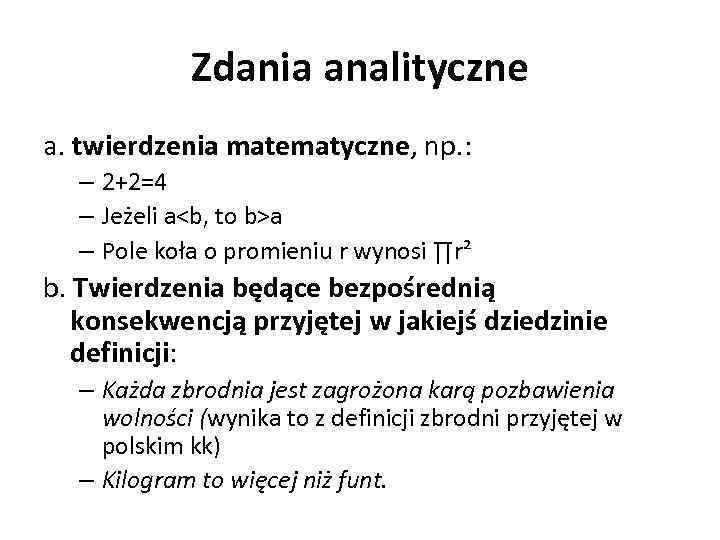 Zdania analityczne a. twierdzenia matematyczne, np. : – 2+2=4 – Jeżeli a<b, to b>a