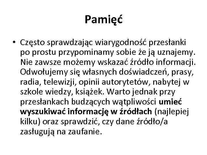 Pamięć • Często sprawdzając wiarygodność przesłanki po prostu przypominamy sobie że ją uznajemy. Nie