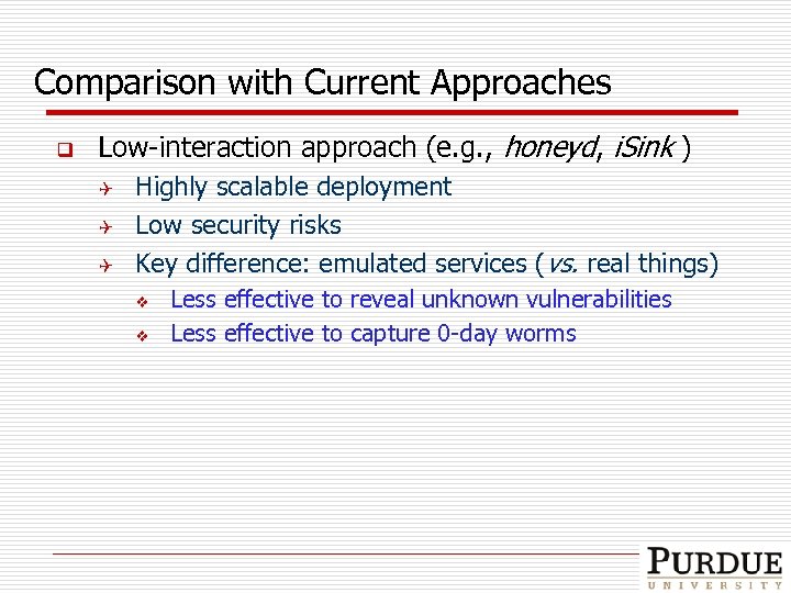 Comparison with Current Approaches q Low-interaction approach (e. g. , honeyd, i. Sink )