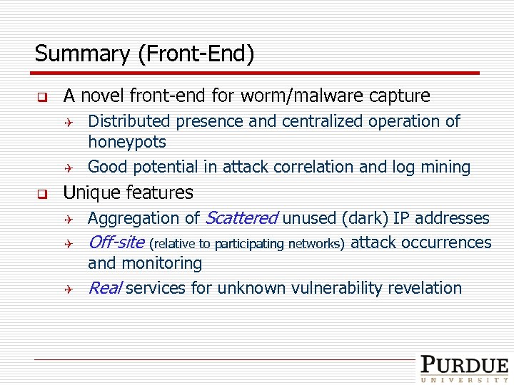 Summary (Front-End) q A novel front-end for worm/malware capture Q Q q Distributed presence