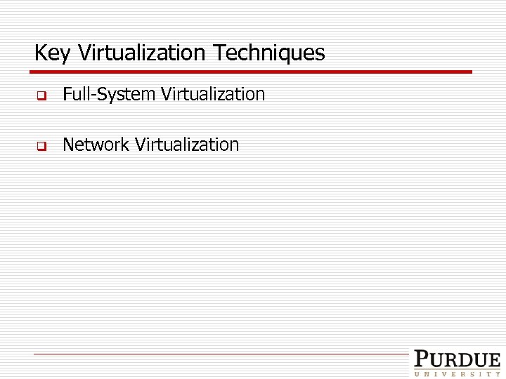 Key Virtualization Techniques q Full-System Virtualization q Network Virtualization 