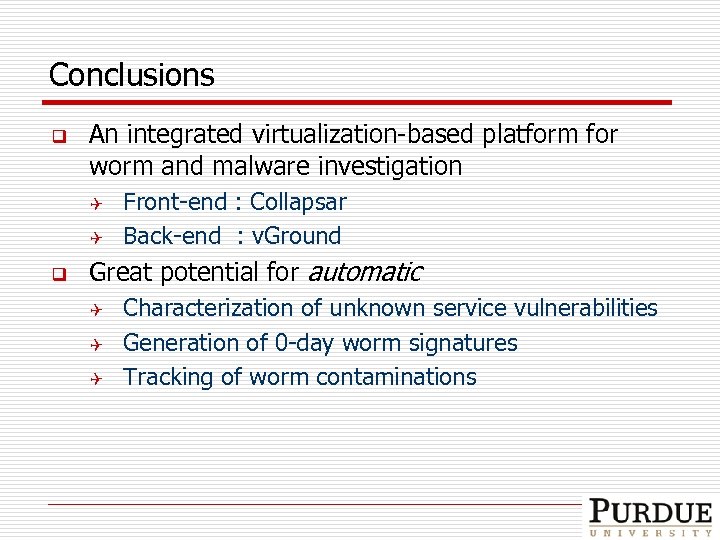 Conclusions q An integrated virtualization-based platform for worm and malware investigation Q Q q
