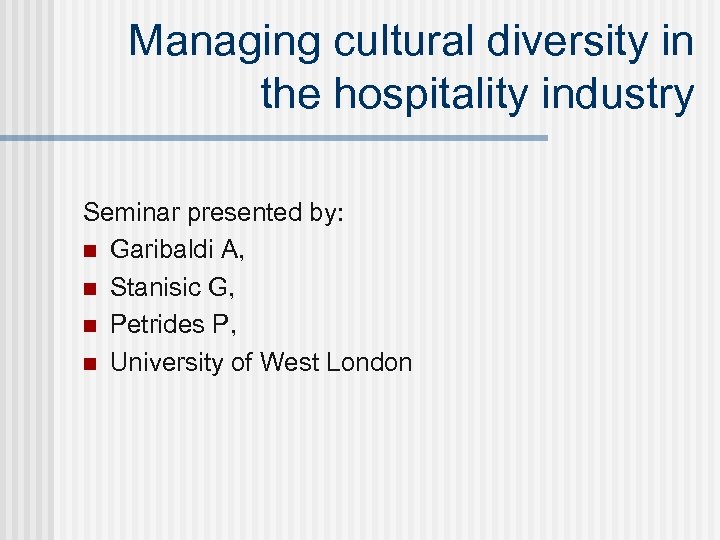 Managing cultural diversity in the hospitality industry Seminar presented by: n Garibaldi A, n