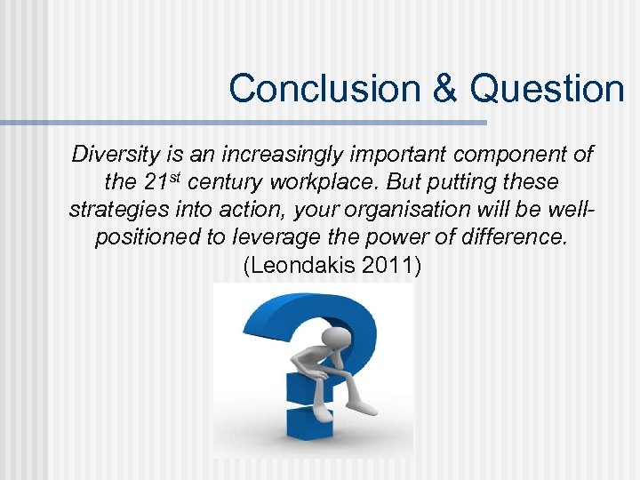 Conclusion & Question Diversity is an increasingly important component of the 21 st century