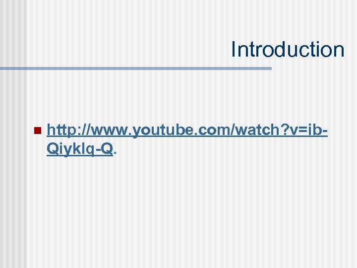 Introduction n http: //www. youtube. com/watch? v=ib. Qiyklq-Q. 