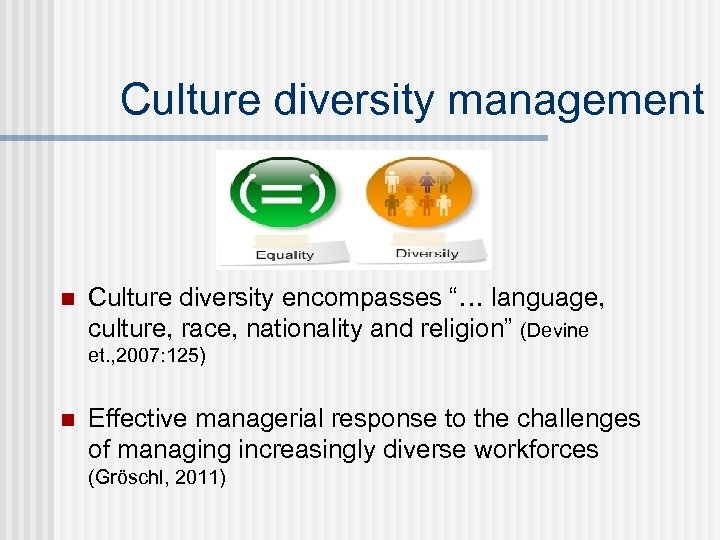 Culture diversity management n Culture diversity encompasses “… language, culture, race, nationality and religion”