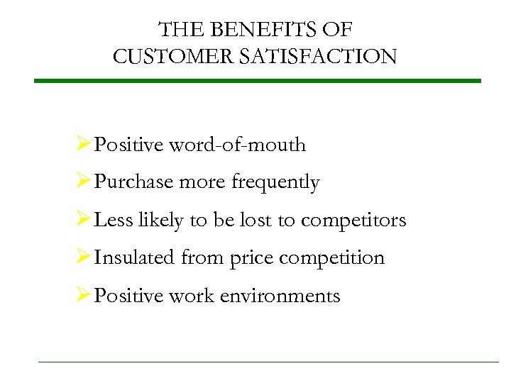 THE BENEFITS OF CUSTOMER SATISFACTION Ø Positive word-of-mouth Ø Purchase more frequently Ø Less