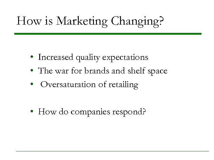 How is Marketing Changing? • Increased quality expectations • The war for brands and