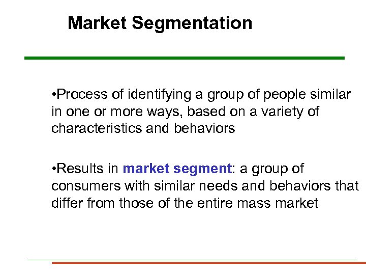 Market Segmentation • Process of identifying a group of people similar in one or