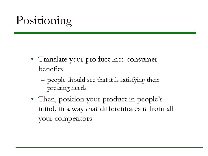Positioning • Translate your product into consumer benefits – people should see that it